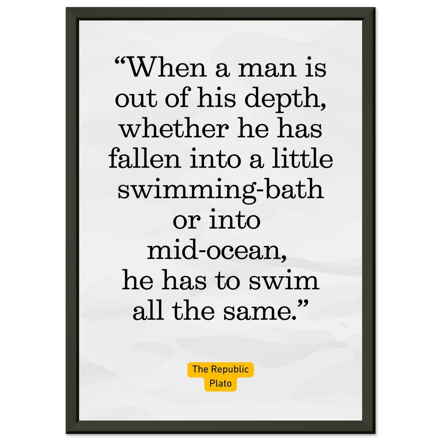 Out of His Depth – Plato - Framed Poster-Quotes-21x29.7 cm / 8x12"-Silent Pacific